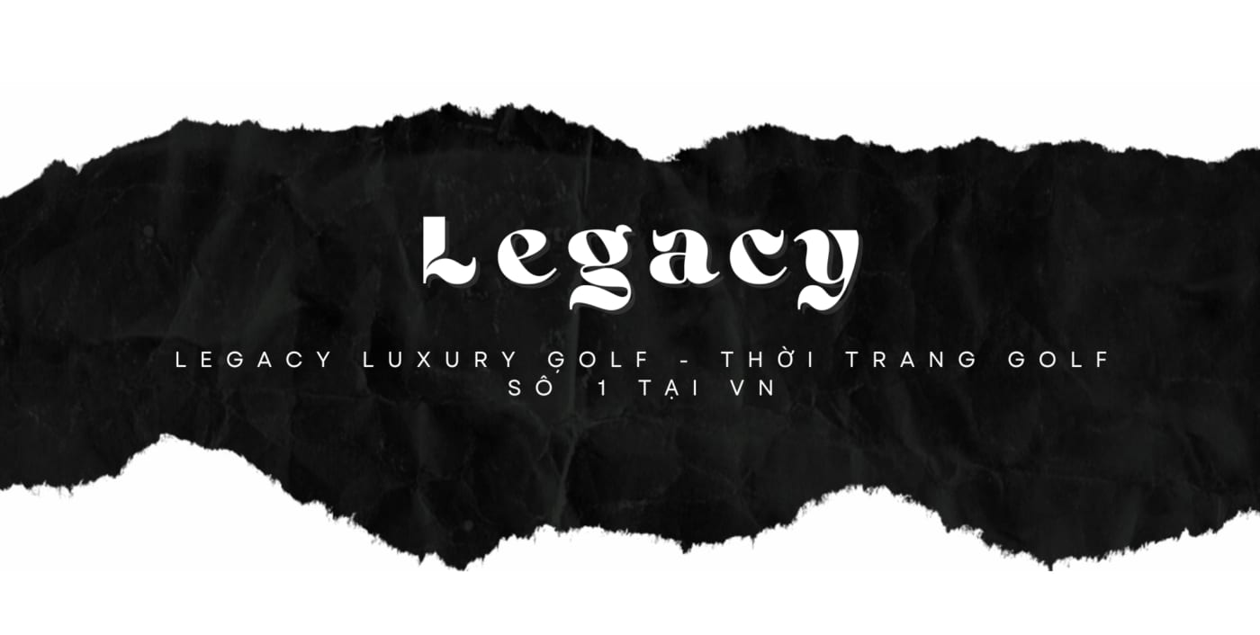 Legacy Luxury Golf - Thời Trang Golf Số 1 Tại VN